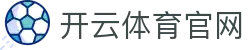 开云（中国）官方网站 | kaiyunsports智能体育娱乐中心